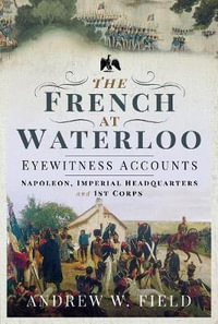 French at Waterloo : Eyewitness Accounts - ANDREW W. FIELD