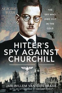Hitler's Spy Against Churchill : The Spy Who Died Out in the Cold - Jan-Willem van den Braak