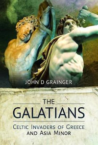 Galatians : Celtic Invaders of Greece and Asia Minor - JOHN D. GRAINGER