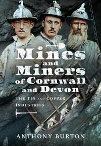 Mines and Miners of Cornwall and Devon : The Tin and Copper Industries - ANTHONY BURTON