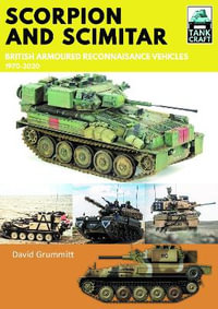 Tank Craft 33 : Scorpion and Scimitar: British Armoured Reconnaissance Vehicles, 1970-2020 - David Grummitt