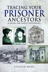 Tracing Your Prisoner Ancestors : A Guide for Family Historians - STEPHEN WADE