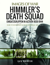 Himmler's Death Squad - Einsatzgruppen in Action, 1939-1944 : Rare Photographs from Wartime Archives - IAN BAXTER