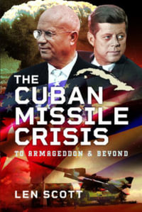 Cuban Missile Crisis : To Armageddon and Beyond - LEN SCOTT