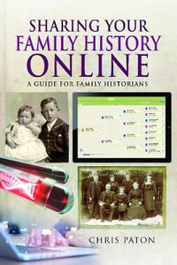 Sharing Your Family History Online : A Guide for Family Historians - CHRIS PATON