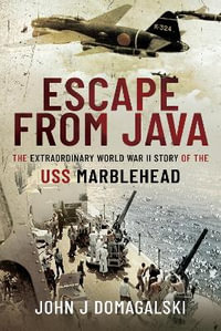 Escape from Java : The Extraordinary World War II Story of the USS Marblehead - John J. Domagalski