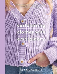 Customising Clothes with Embroidery : 15 fun projects to inspire you to upcycle the clothes you already own - CONNIE LOUISE MABBOTT