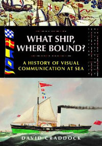 What Ship, Where Bound? : A History of Visual Communication at Sea - DAVID CRADDOCK