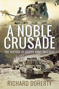 Noble Crusade : The History of the Eighth Army, 1941-1945 - RICHARD DOHERTY