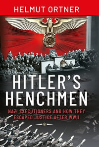 Hitler's Henchmen : Nazi Executioners and How They Escaped Justice After WWII - Helmut Ortner