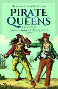 Pirate Queens : The Lives of Anne Bonny and Mary Read - Rebecca Alexandra Simon