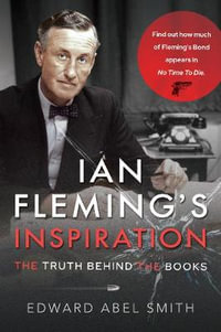 Ian Fleming's Inspiration : The Truth Behind the Books - EDWARD ABEL SMITH