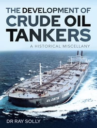 The Development of Crude Oil Tankers : A Historical Miscellany - Ray Solly