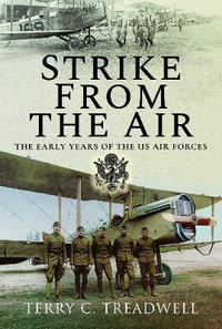 Strike from the Air : The Early Years of the US Air Forces - TERRY C. TREADWELL