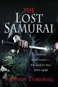 Lost Samurai : Japanese Mercenaries in South East Asia, 1593-1688 - STEPHEN TURNBULL