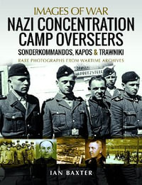 Nazi Concentration Camp Overseers : Sonderkommandos, Kapos & Trawniki - IAN BAXTER