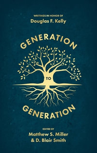 Generation to Generation : Writings in Honour of Douglas F. Kelly - D. Blair Smith