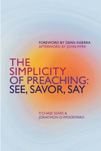 See, Savor, Say : The Simplicity of Preaching - Sears P. Chase