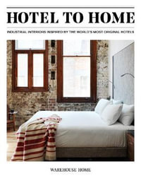 Hotel to Home : Industrial Interiors from the World's Most Original Hotels - Sophie Bush