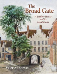 The Broad Gate : A Ludlow house and its Inhabitants - Valerie Thomas