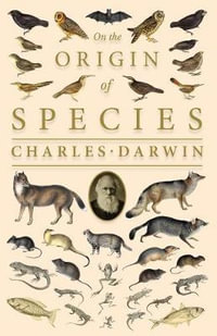 On the Origin of Species; Or; The Preservation of the Favoured Races in the Struggle for Life : Or; The Preservation of the Favoured Races in the Struggle for Life - Charles Darwin