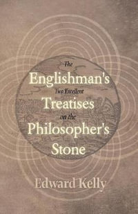 The Englishman's Two Excellent Treatises on the Philosopher's Stone : Together with the Theatre of Terrestrial Astronomy - Edward Kelly