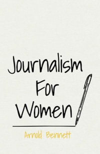 Journalism For Women : With an Essay From Arnold Bennett By F. J. Harvey Darton - Arnold Bennett