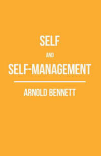 Self and Self-Management; Essays About Existing : Essays about Existing - Arnold Bennett