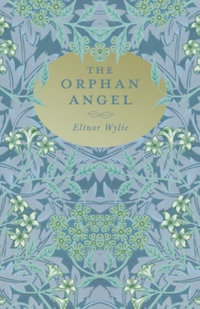 The Orphan Angel : With an Essay by Martha Elizabeth Johnson - Elinor Wylie