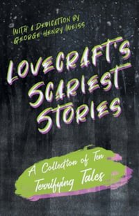 Lovecraft's Scariest Stories - A Collection of Ten Terrifying Tales; With a Dedication by George Henry Weiss : With a Dedication by George Henry Weiss - H. P. Lovecraft