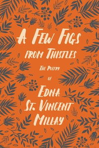 A Few Figs from Thistles : The Poetry of Edna St. Vincent Millay - Edna St. Vincent Millay