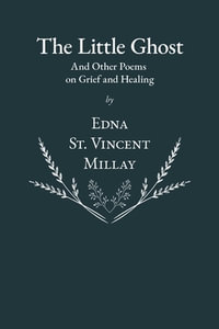 The Little Ghost - And Other Poems on Grief and Healing - Edna St Vincent Millay