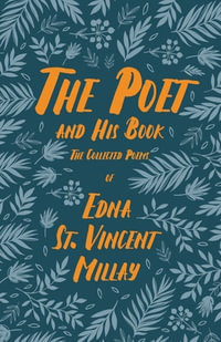 The Poet and His Book : The Collected Poems of Edna St. Vincent Millay - Edna St Vincent Millay