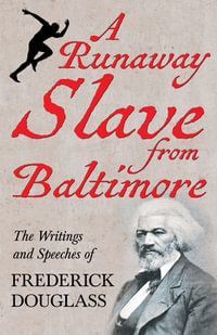 A Runaway Slave from Baltimore : The Writings and Speeches of Frederick Douglass - Frederick Douglass