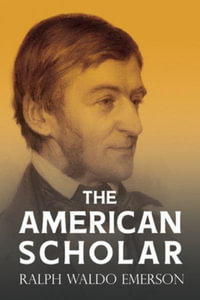 The American Scholar : With a Biography by William Peterfield Trent - Ralph Waldo Emerson