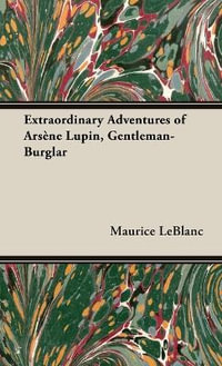 The Extraordinary Adventures of Ars¨ne Lupin, Gentleman-Burglar : ArsÃ¨ne Lupin - Maurice Leblanc