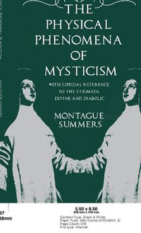 The Physical Phenomena of Mysticism - With Especial Reference to the Stigmata, Divine and Diabolic : No Series Linked - Montague Summers