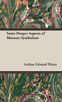 Some Deeper Aspects of Masonic Symbolism : No Series Linked - Arthur Edward Waite