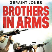 Brothers in Arms : Real War. True Friends. Unlikely Heroes. - Geraint Jones