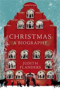 Christmas : A Biography - Judith Flanders