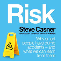 Risk : Why Smart People Have Dumb Accidents - And What We Can Learn From Them - Steve Casner