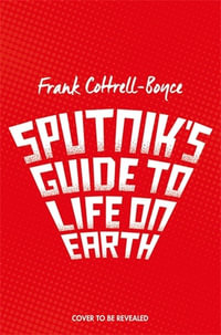 Sputnik's Guide to Life on Earth - Frank Cottrell-Boyce