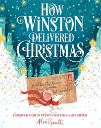 How Winston Delivered Christmas : A Christmas Story In Twenty-Four-And-A-Half Chapters - Alex T. Smith