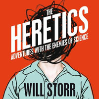 The Heretics : Adventures with the Enemies of Science - Will Storr