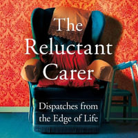 The Reluctant Carer : Dispatches from the Edge of Life - William Andrews