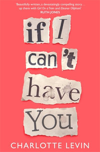 If I Can't Have You : A Compulsive, Darkly Funny Story of Heartbreak and Obsession - Charlotte Levin