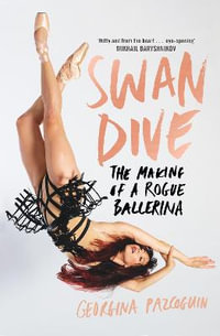 Swan Dive : The Making of a Rogue Ballerina - Georgina Pazcoguin