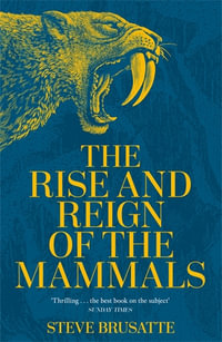 The Rise and Reign of the Mammals : A New History, from the Shadow of the Dinosaurs to Us - Stephanie Calman