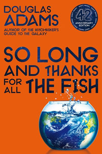 So Long, and Thanks for All the Fish : Hitchhiker's Guide to the Galaxy Book 4 - Douglas Adams