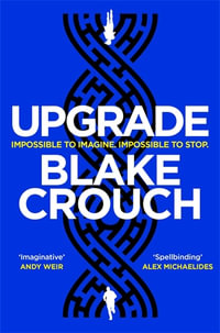 Upgrade : An Immersive, Mind-Bending Thriller from the Author of Dark Ma - Blake Crouch